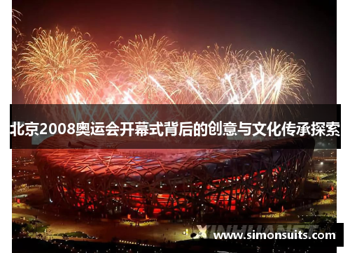 北京2008奥运会开幕式背后的创意与文化传承探索