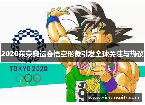 2020东京奥运会悟空形象引发全球关注与热议